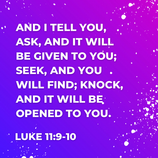 "And I tell you, ask and it will be given to you; seek, and you will find; know, and it will be opened to you. Luke 11:9-10 bible verse image. Ask, seek, knock parable
