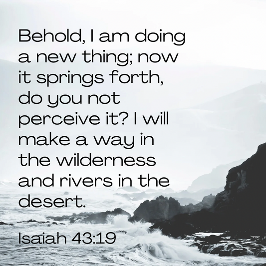 Beautiful mountain and sea background with the Isaiah 43 19 Bible verse that says, “ Behold, I am doing a new thing;     now it springs forth, do you not perceive it? I will make a way in the wilderness and rivers in the desert.