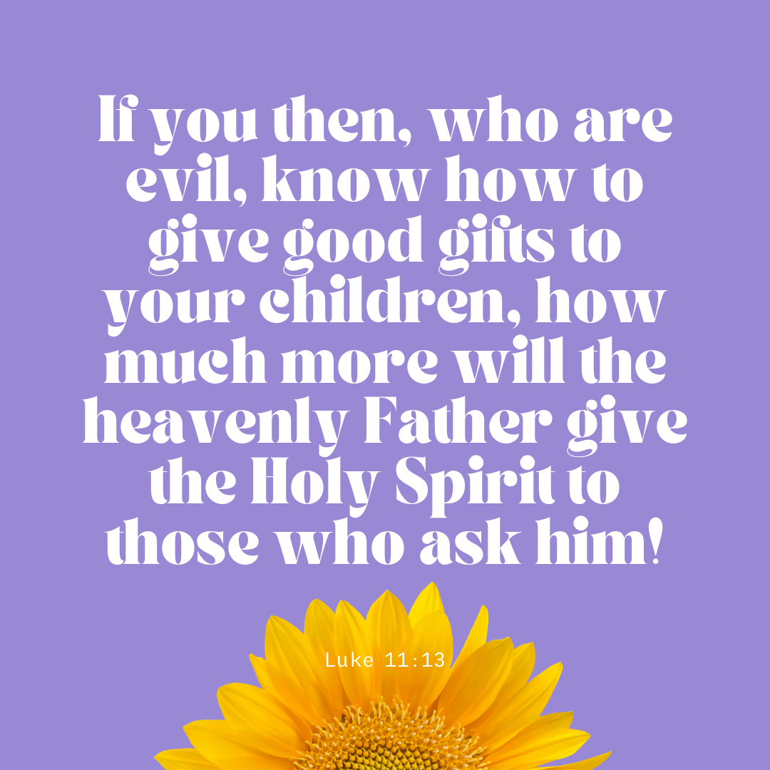 Luke 11:13 bible verse image If you then, who are evil, know how to give good gifts to your children, how much more will the heavenly Father give the Holy Spirit to those who ask him!” Parables of Jesus image