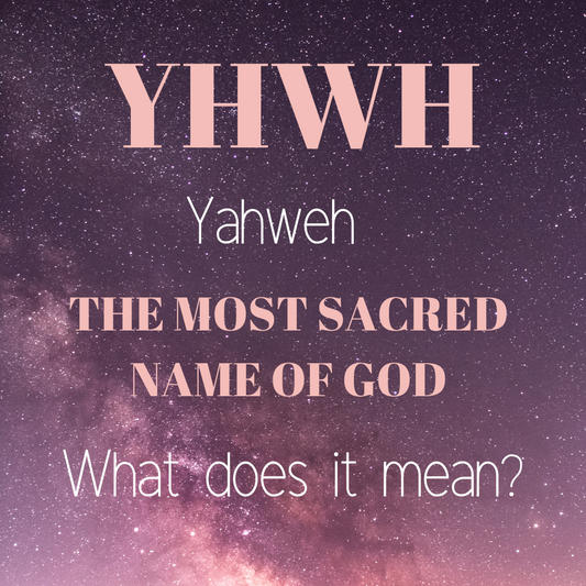 YHWH, Yahweh, the most sacred name of God. What does it mean? Blog Post Title