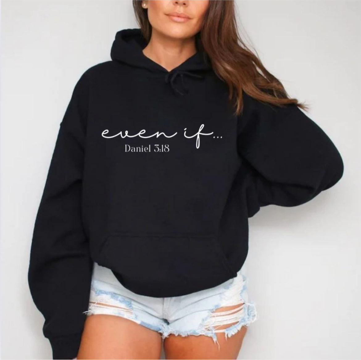 Black hooded sweatshirt that says, "Even if" in large cursive letters. Underneath it says, "Daniel 3:18." 