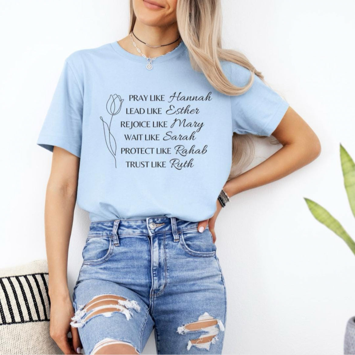 Baby blue crewneck t-shirt that says, “Pray like Hannah, lead like Esther, rejoice like Mary, wait like Sarah, protect like Rahab, trust like Ruth.”