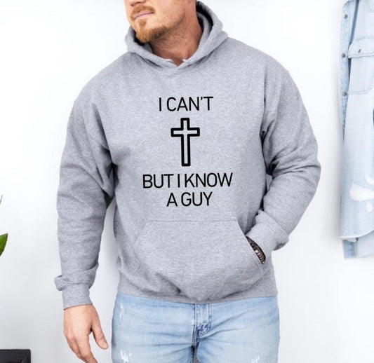 Light gray hoodie that says, "I can't but I know a guy" with a cross in the middle.