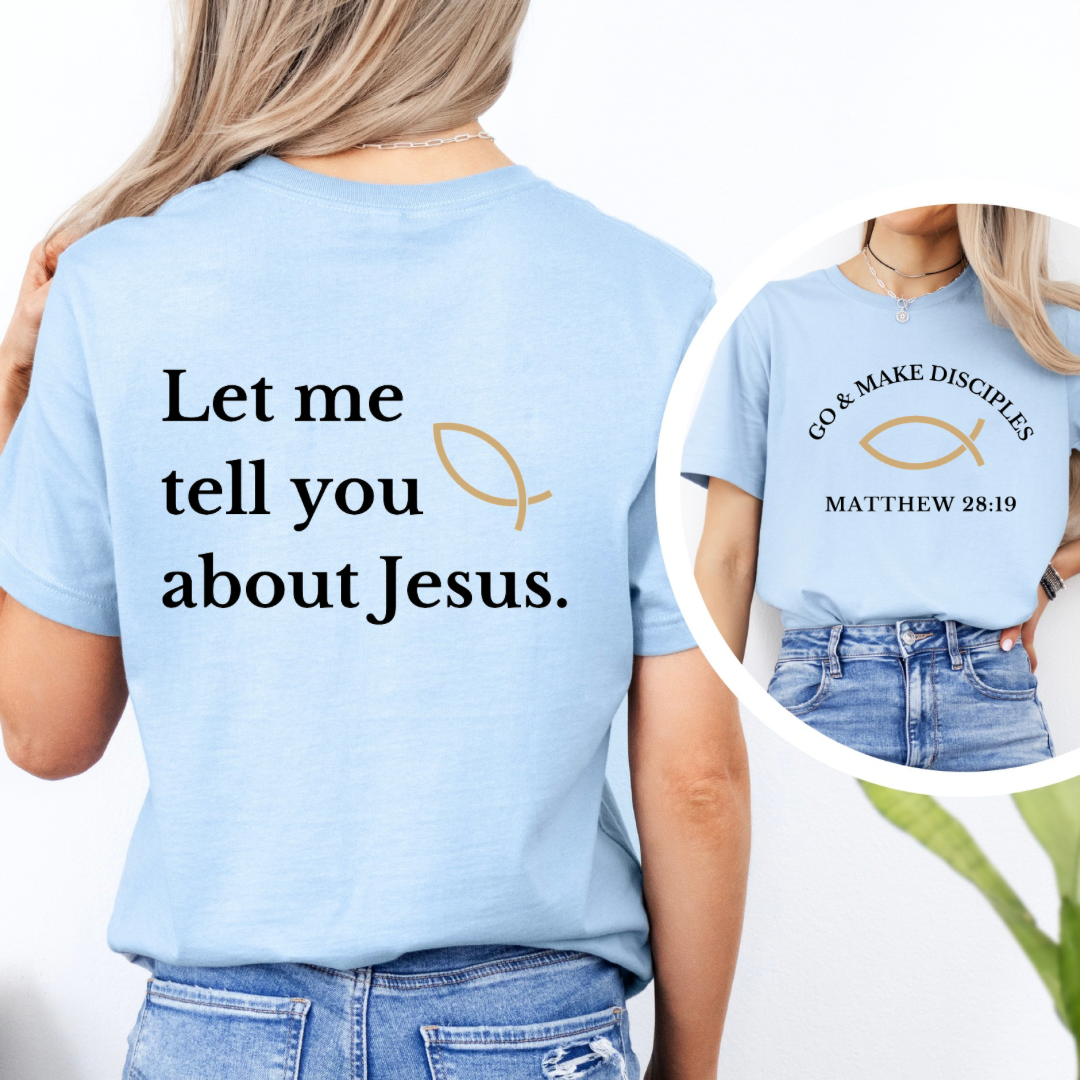 Baby blue crewneck t shirt that says, "Go and make disciples, Matthew 28 19 on the front." On the back it says, "Let me tell you about Jesus." There is an ichthus Jesus fish symbol on the front and back. 