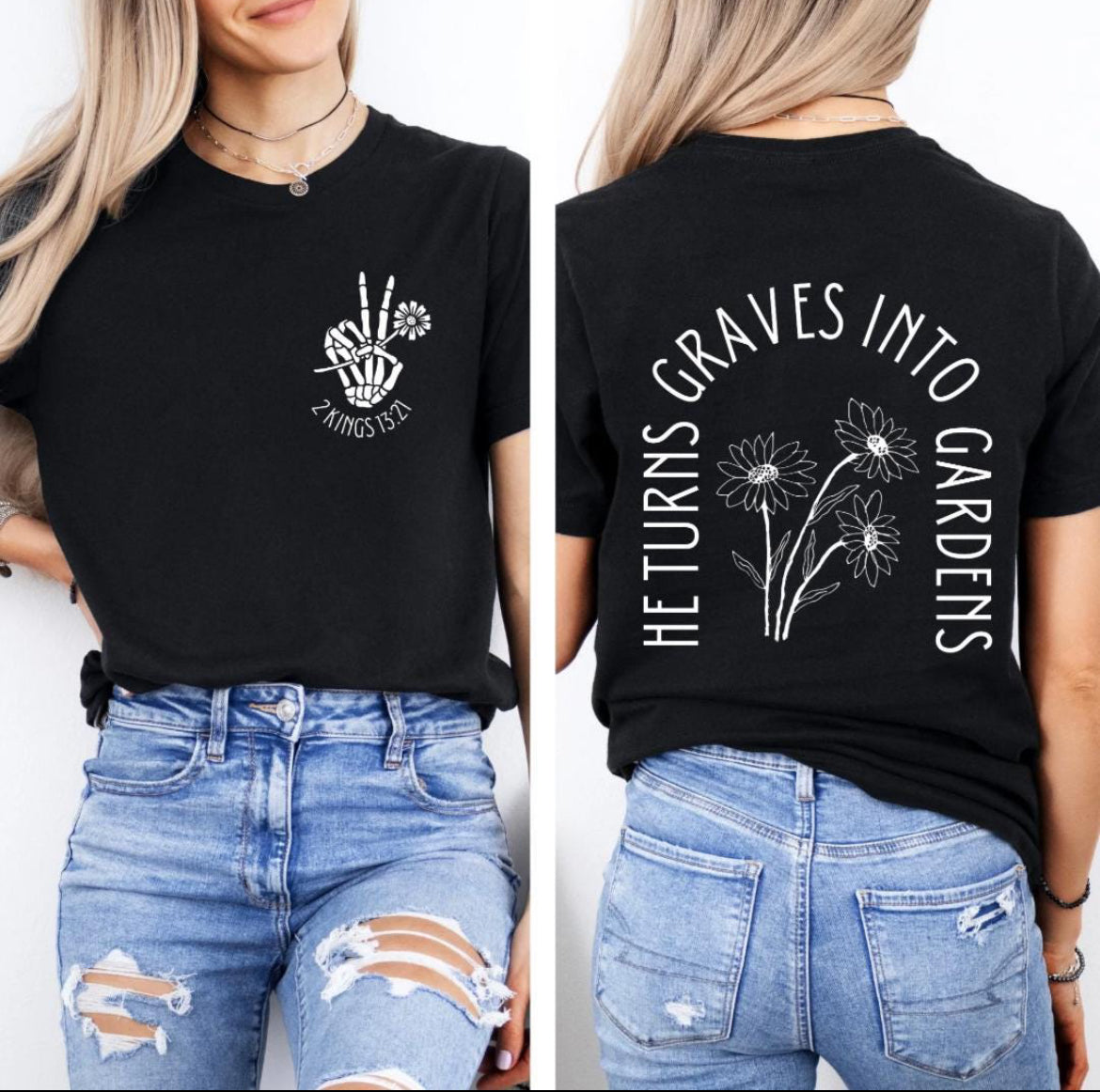 Black crewneck t-shirt back that says, “He turns graves into gardens.” The words in the shape of a grave with flowers in the middle. The front has a bones hand peace sign holding a flower. Underneath it says, “2 Kings 13 21.”