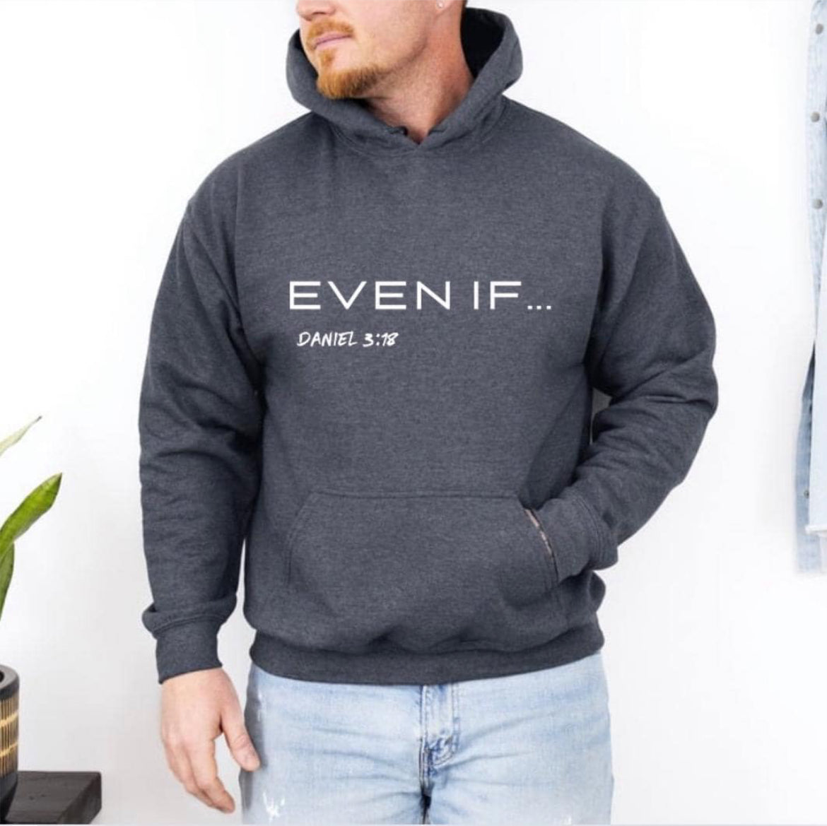 Dark grey hoodie that says, "Even if..." in large bold letters. Underneath in smaller letters it says, "Daniel 3 verse 18."