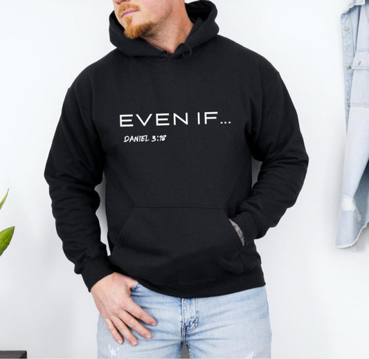 Black hoodie that says, "Even if..." in large bold letters. Underneath in smaller letters it says, "Daniel 3 verse 18."