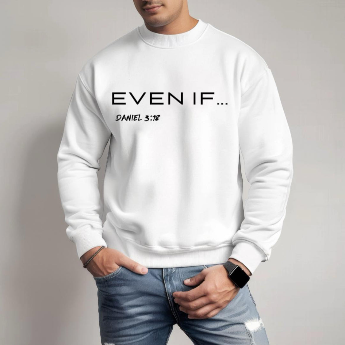 White crewneck sweatshirt that says, "Even if..." in large bold letters. Underneath in smaller letters it says, "Daniel 3 verse 18."