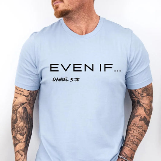 Baby blue crewneck t-shirt that says, “even if…” in large letters. Underneath in smaller letters it says, “Daniel 3 18.”