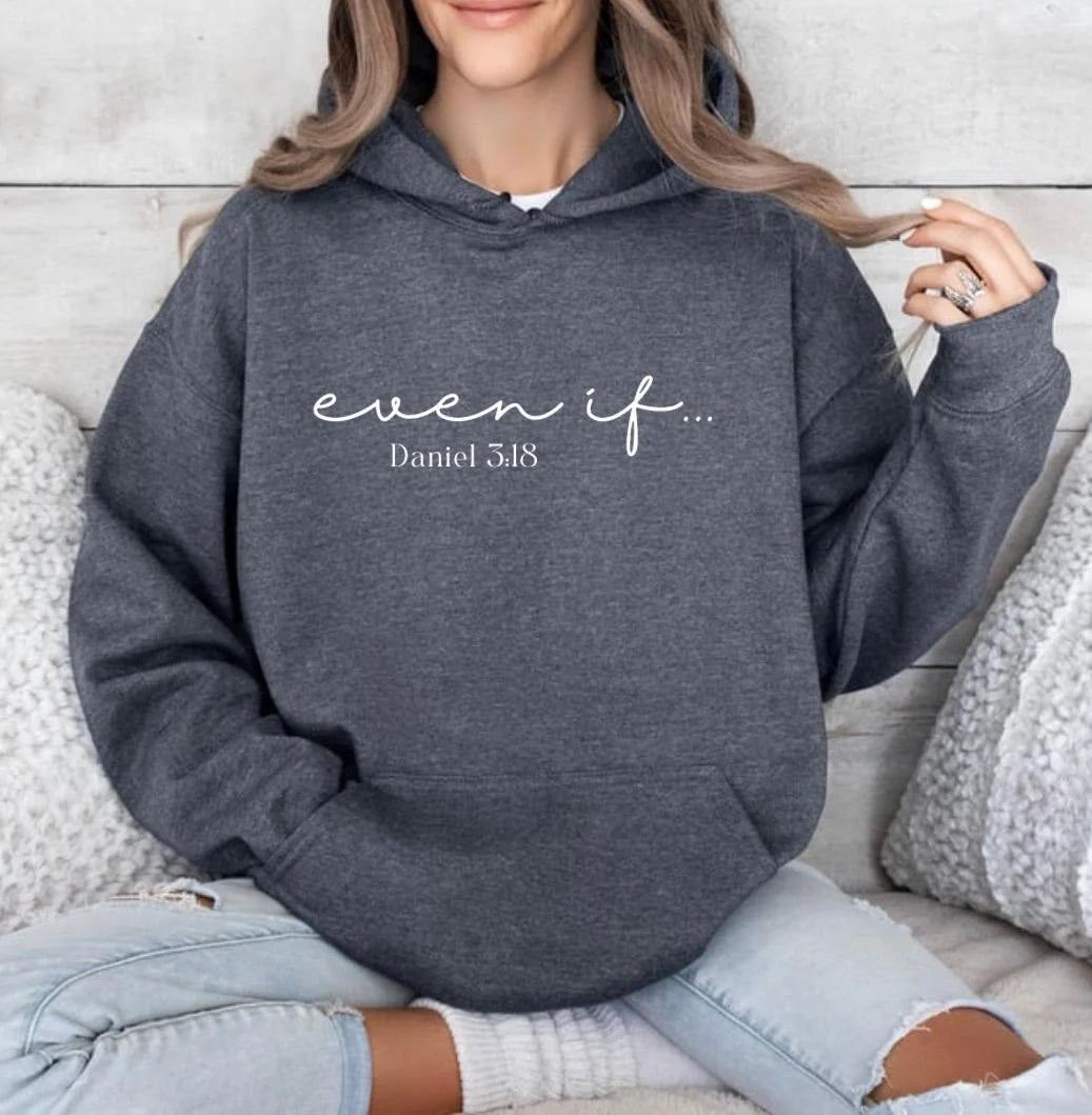 Dark gray heather hoodie that says, "even if" in large cursive letters. Underneath it says, "Daniel 3 verse 18."